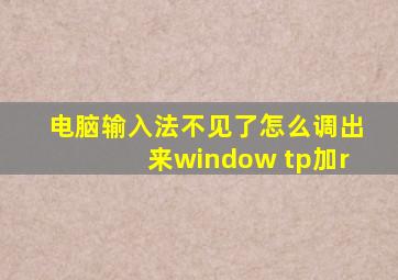 电脑输入法不见了怎么调出来window tp加r